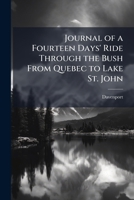 Journal of a Fourteen Days' Ride Through the Bush From Quebec to Lake St. John 1024258041 Book Cover