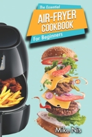 The Essential Air Fryer Cookbook for Beginners: 5 Ingredient Affordable, Roast Most Wanted Family Meals & Quick & Easy Budget Friendly Recipes, Fry, Grill, Bake 1703127366 Book Cover