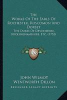 The Works Of The Earls Of Rochester, Roscomon And Dorset: The Dukes Of Devonshire, Buckinghamshire, Etc. 116619101X Book Cover