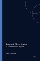 Pragmatic Moral Realism: A Transcendental Defense (Value Inquiry Book Series 171) (Studies in Pragmatism and Values) 9042017473 Book Cover