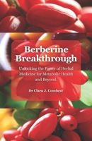 Berberine Breakthrough: : Unlocking the Power of Herbal Medicine for Metabolic Health and Beyond" B0C87W2HSH Book Cover