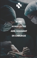 A Lire Avant d'Être Aide-Soignant En Chirurgie B0C51XDDXZ Book Cover