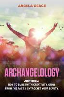 Archangelology: Jophiel, How To Burst With Creativity, Grow From The Past, & Skyrocket Your Beauty (Archangelology Book) B08KHSST4N Book Cover