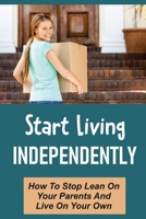Start Living Independently: How To Stop Lean On Your Parents And Live On Your Own: How To Estimate Future Costs null Book Cover