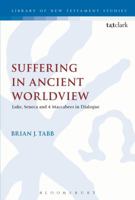 Suffering in Ancient Worldview: Luke, Seneca and 4 Maccabees in Dialogue 0567684865 Book Cover