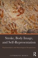 Stroke, Body Image, and Self Representation: Psychoanalytic and Neurological Perspectives 113893366X Book Cover