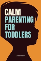 Calm Parenting for Toddlers: A Gentle Parenting Guide to Positive Discipline for Ages 1-4 | Practical Strategies to Stop Tantrums, Build Cooperation, and Create a Peaceful Home B0GMG73CS8 Book Cover
