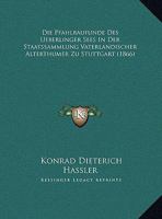 Die Pfahlbaufunde Des Ueberlinger Sees In Der Staatssammlung Vaterlandischer Alterthumer Zu Stuttgart (1866) 1169549268 Book Cover