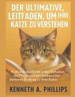 Der Ultimative Leitfaden, Um Ihre Katze Zu Verstehen: Praktische Einblicke in das Verhalten, die Pflege und den Aufbau einer stärkeren Bindung zu Ihre B0FT92G1YW Book Cover