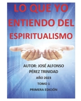 LO QUE YO ENTIENDO DEL ESPIRITUALISMO: LO QUE YO ENTIENDO DEL ESPIRITUALISMO (Spanish Edition) B0CR76NL5S Book Cover