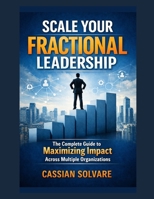 Scale Your Fractional Leadership: The Complete Guide to Maximizing Impact Across Multiple Organizations B0GXWL9C5S Book Cover