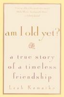 Am I Old Yet? The Story of Two Women, Generations Apart, Growing Up and Growing Young in a Timeless Friendship 0312267088 Book Cover