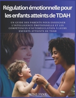 Régulation émotionnelle pour les enfants atteints de TDAH: Un guide des parents pour enseigner l'intelligence émotionnelle et les compétences ... enfants atteints de TDAH (French Edition) B0DPQBC62N Book Cover
