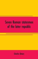 Seven Roman Statesmen of the Later Republic: The Gracchi, Sulla, Crassus, Cato, Pompey, Caesar 9353708109 Book Cover
