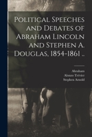 Political Speeches and Debates of Abraham Lincoln and Stephen A. Douglas, 1854-1861 1018747567 Book Cover