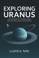 Exploring Uranus: The Discovery of a Hidden Moon and the Evolution of an Ice Giant B0FNL7FHKX Book Cover