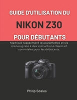 NIKON Z30 BENUTZERHANDBUCH FÜR ANFÄNGER: Mit klaren und benutzerfreundlichen Anleitungen für Anfänger meistern Sie Einstellungen und Menüs im Handumdrehen. (German Edition) B0GN9B27D7 Book Cover