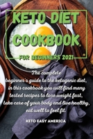 Keto Diet Cookbook for Beginners 2021: The complete beginner's guide to the ketogenic diet, in this cookbook you will find many tested recipes to lose weight fast, take care of your body and live heal 1802167242 Book Cover