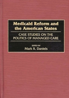 Medicaid Reform and the American States: Case Studies on the Politics of Managed Care 0865692637 Book Cover