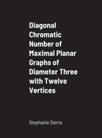 Diagonal Chromatic Number of Maximal Planar Graphs of Diameter Three with Twelve Vertices 1716956307 Book Cover