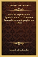 Index Et Argumentum Epistolarum Ad D. Erasmum Roterodamum Autographarum (1784) 1104771446 Book Cover