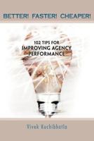 Better! Faster! Cheaper!: 102 Tips for Improving Agency Performance 1468557033 Book Cover