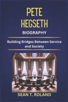 PETE HEGSETH BIOGRAPHY: Building Bridges Between Service and Society B0DS2KHY81 Book Cover