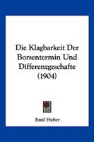 Die Klagbarkeit Der Borsentermin Und Differenzgeschafte (1904) 1161106960 Book Cover