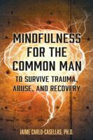 Mindfulness for the Common Man: to survive trauma, abuse, and recovery 1732648549 Book Cover