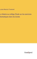 Le théatre au collége; Étude sur les exercices dramatiques dans les écoles (French Edition) 3382737132 Book Cover