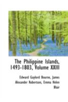 The Philippine Islands, 1493-1803; Volume XXIII 0469235128 Book Cover