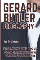 GERARD BUTLER BIOGRAPHY: Breaking the Mold - From Glasgow Streets to Hollywood Lights B0F3CX2WPP Book Cover