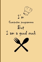 I am Computer programmer But I'm a good Cook Journal: Lined Notebook / Journal Gift, 200 Pages, 6x9, Soft Cover, Matte Finish 1676455930 Book Cover