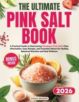 The Ultimate Pink Salt Book: A Practical Guide to Discovering Himalayan Pink Salt Clear Information, Easy Recipes, and Essential Advice for Healthy, B 3692967829 Book Cover