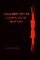 A discussion with my Goldfish, Electra, about god 1793494711 Book Cover