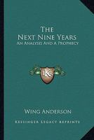 The Next Nine Years: An Analysis and a Prophecy 1428601902 Book Cover
