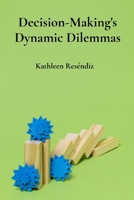 Decision-Making's Dynamic Dilemmas: Assessing The Impact Of Biases On Decision Making Through Psychological Models B0F3BJJFCY Book Cover