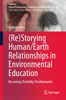 (Re)Storying Human/Earth Relationships in Environmental Education: Becoming (Partially) Posthumanist 981992586X Book Cover