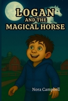 Logan and the Magical Horse: A Heartwarming Tale of Wonder, Friendship, and Courage B0FH6383S3 Book Cover