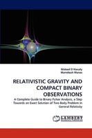 RELATIVISTIC GRAVITY AND COMPACT BINARY OBSERVATIONS: A Complete Guide to Binary Pulsar Analysis, a Step Towards an Exact Solution of Two Body Problem in General Relativity 3838369556 Book Cover