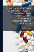 Praktische Vortheile Und Verbesserungen Verschiedener Pharmaceutisch Chemischer Operationen Für Apotheker... 1274405548 Book Cover