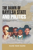 The Dawn of Bayelsa State and Politics: The Burden to Tell Our Story from the Inside B0FQJB3HWZ Book Cover