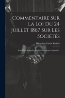 Commentaire Sur La Loi Du 24 Juillet 1867 Sur Les Sociétés: Suivi D'un Appendice Sur Les Documents Législatifs... (French Edition) 102239374X Book Cover