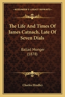 The Life and Times of James Catnach: (late of Seven Dials), Ballad Monger 9353604486 Book Cover