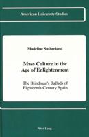 Mass Culture in the Age of Enlightenment: The Blindman's Ballads of Eighteenth-Century Spain (American University Studies Series II, Romance Languages and Literature) 0820413380 Book Cover
