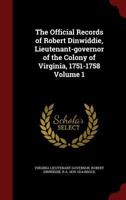 The Official Records of Robert Dinwiddie, Lieutenant-Governor of the Colony of Virginia, 1751-1758 Volume 1 1296626806 Book Cover