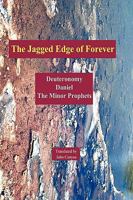 The Jagged Edge of Forever: Deuteronomy, Daniel, The Minor Prophets 0982480237 Book Cover