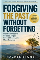 Forgiving the Past Without Forgetting: Practical Steps to Release Anger, Rebuild Peace, and Move Forward B0HJTDLR7K Book Cover