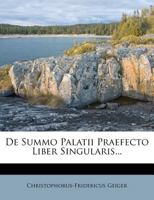 De Summo Palatii Praefecto Liber Singularis... 1247225194 Book Cover