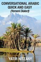 Conversational Arabic Quick and Easy: Yemeni Dialect, Learn Arabic, Street Arabic, Colloquial Arabic 154414105X Book Cover